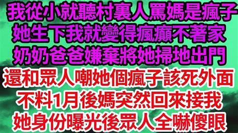 我從小就聽村裏人罵媽是瘋子，她生下我就變得瘋癲不著家，奶奶爸爸嫌棄將她掃地出門，還和眾人嘲她個瘋子該死外面，不料1月後媽突然回來接我，她身份