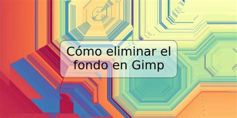 Cómo eliminar el fondo en Gimp | TRSPOS