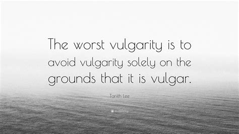 Tanith Lee Quote: “The worst vulgarity is to avoid vulgarity solely on ...