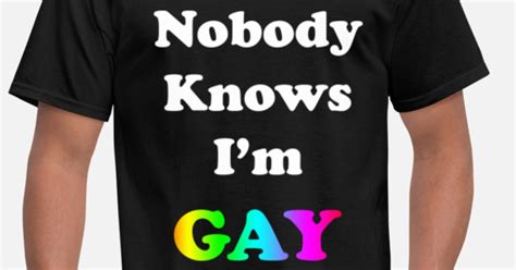 Nobody Knows I M Gay Men S T Shirt Spreadshirt