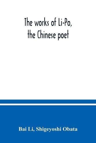 The Works Of Li Po The Chinese Poet Done Into English Verse By