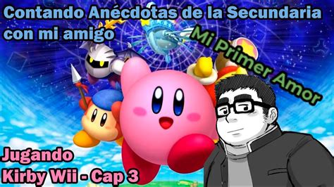 Contando Anécdotas de la Secundaria Jugando Kirby Wii Cap 4 YouTube