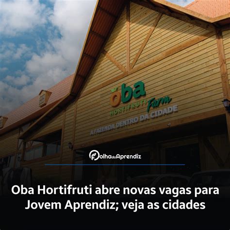 Oba Hortifruti Abre Novas Vagas Para Jovem Aprendiz Veja As Cidades