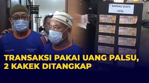 Duh Dua Orang Kakek Ditangkap Polisi Karena Transaksi Pakai Uang Palsu