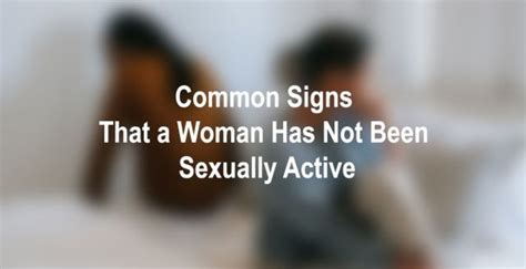 7 Signs That A Woman Has Not Been Sexually Active For A Long Time