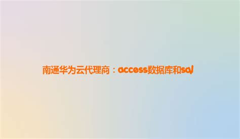 南通华为云代理商：access数据库和sql Access 数据库制作公司 南通 Csdn博客