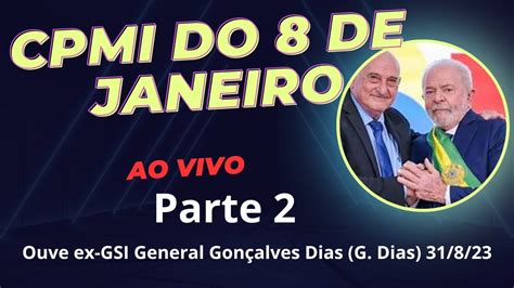 CPMI do 8 de Janeiro ouve ex GSI General Gnçalves Dias Parte 2 G