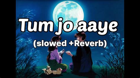 Tum Jo Aaye Full Song Slowedreverb Tulsi Kumar Lofi World90s Youtube