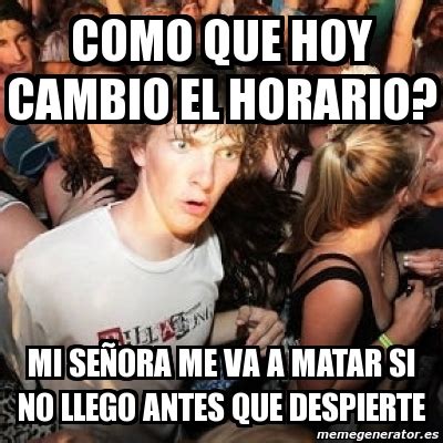 Meme Sudden Realization Ralph como qUe hoy cambio el horario Mi seÃ