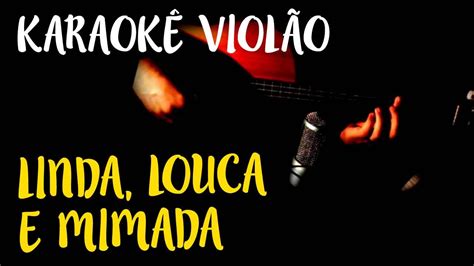 Linda Louca E Mimada Cifra - Linda louca e mimada - Oriente - Karaokê com Violão - YouTube