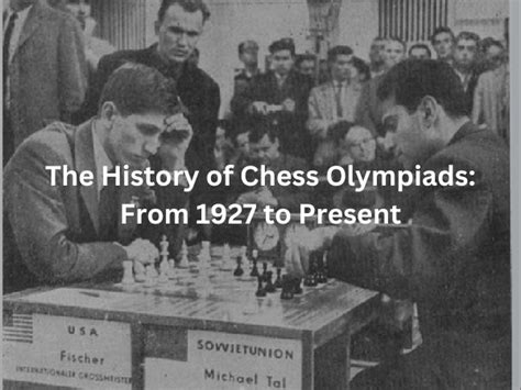 The History of Chess Olympiads: From 1927 to Present