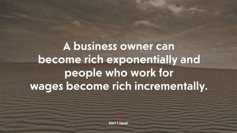 A Business Owner Can Become Rich Exponentially And People Who Work For