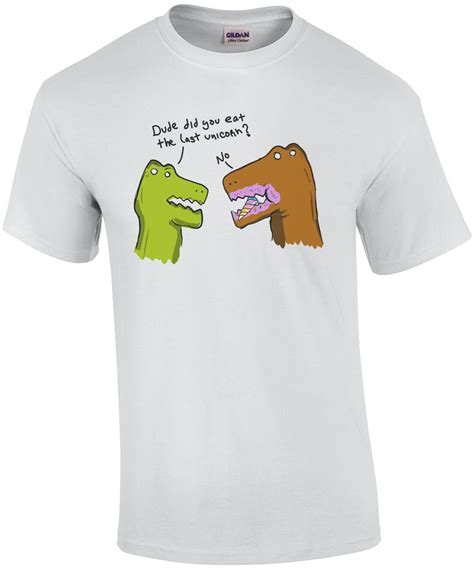 Dude Did You Eat The Last Unicorn No Funny T Rex Unicorn T Shirt