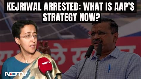 Arvind Kejriwal Arrested Atishi Shares AAP S Strategy After ED