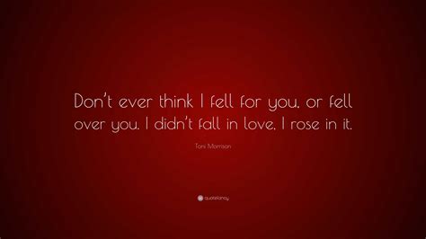 Toni Morrison Quote Dont Ever Think I Fell For You Or Fell Over You