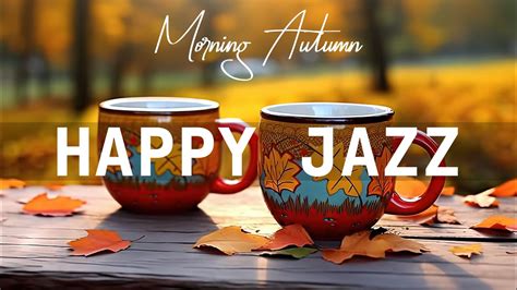 Happy Jazz 🎧 Relaxing Morning Jazz Coffee Music And Smooth Autumn Bossa Nova Piano To Positive