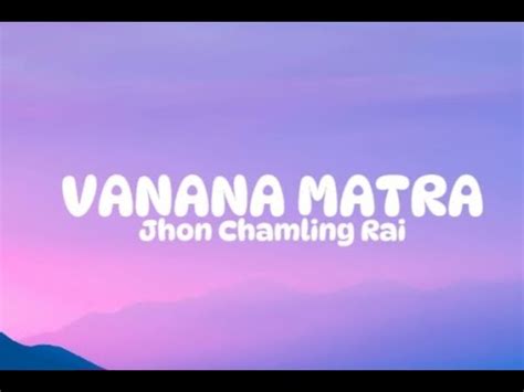 John Chamling Rai Vanana Matra Lyrics Youtube