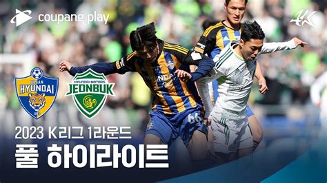 2023 K리그1 1r 울산 Vs 전북 풀 하이라이트 Youtube