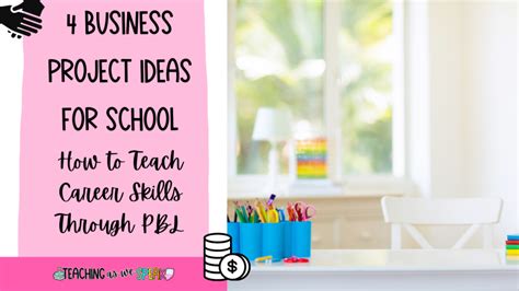 4 Business Project Ideas for School-How to Teach Career Skills