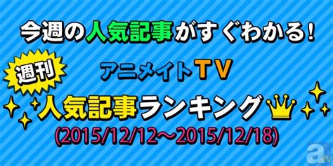 週間人気記事ランキング【12月12日～12月18日】 アニメイトタイムズ