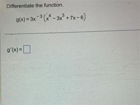 Solved Differentiate The Function G X 3x−3 X4−3x3 7x−6