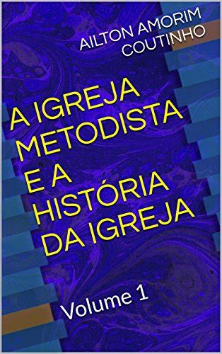 A Igreja Metodista E A Hist Ria Da Igreja Volume Ebook Resumo