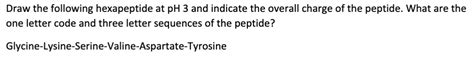 Solved Draw the following hexapeptide at pH3 and indicate | Chegg.com 