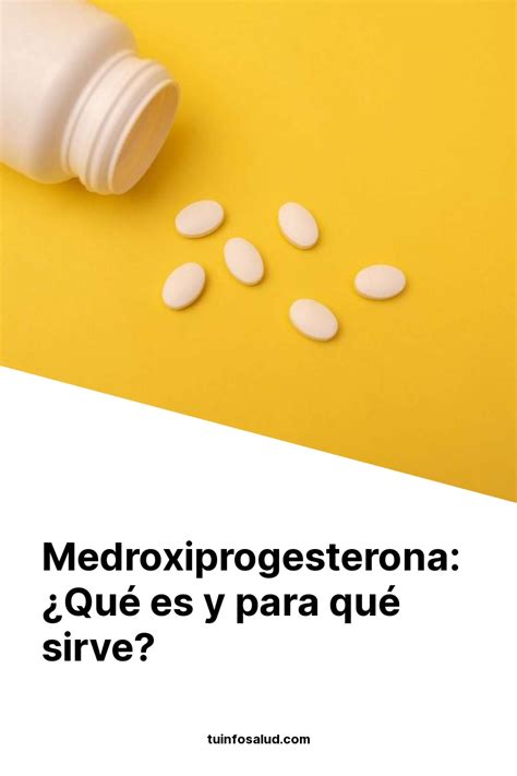 Medroxiprogesterona ¿qué Es Y Para Qué Sirve Tuinfosalud