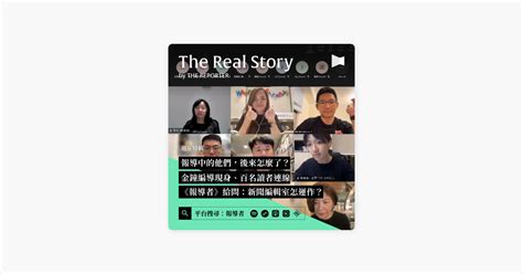 ‎在 Apple Podcasts 上的《《the Real Story》by 報導者》：週年特輯｜報導中的他們，後來怎麼了？新聞編輯室怎運作？金鐘編導現身、百名讀者連線，《報導者》給問