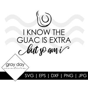 I Know The Guac Is Extra But So Am I Svg Guacamole Svg Food Svg