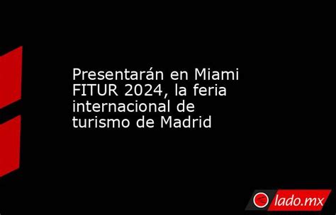 Presentarán En Miami Fitur 2024 La Feria Internacional De Turismo De