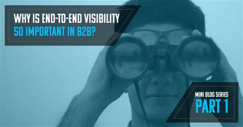 What Is End To End Visibility And Why Is It So Important In B2b