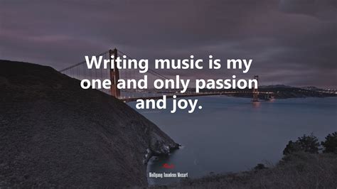 Writing Music Is My One And Only Passion And Joy Wolfgang Amadeus