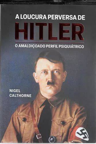 A Loucura Perversa De Hitler O Amaldiçoado Perfil Psiquiátrico Nigel Calthorne Parcelamento