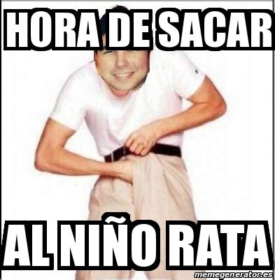 Meme Personalizado Hora De Sacar Al Ni O Rata