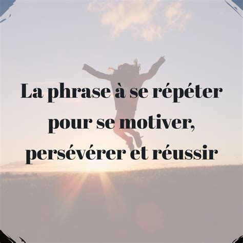 La phrase à se répéter pour se motiver persévérer et réussir