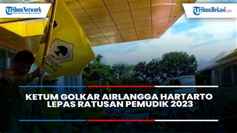 Mudik 2023 Ketum Golkar Airlangga Hartarto Lepas Ratusan Pemudik YouTube