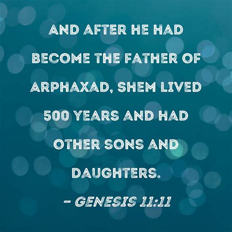 Genesis 11:11 And after he had become the father of Arphaxad, Shem