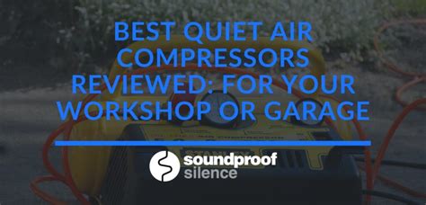 Best Quiet Air Compressors Reviewed: Perfect For Your Workshop Or Garage [2024]