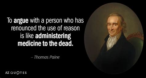 Thomas Paine Quote To Argue With A Person Who Has Renounced The Use