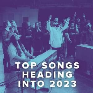 Top Worship Songs Heading Into 2023 - PraiseCharts