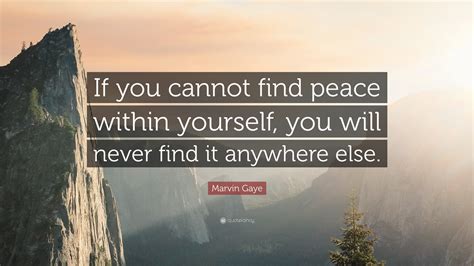 Marvin Gaye Quote: “If you cannot find peace within yourself, you will