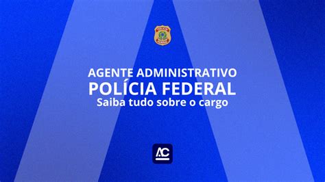 Agente Administrativo da Polícia Federal saiba tudo sobre o cargo