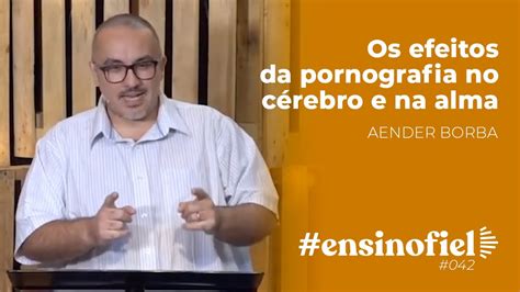 Os efeitos da pornografia no cérebro e na alma Aender Borba