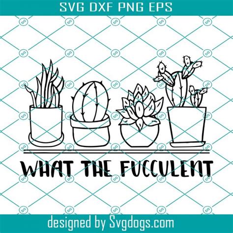 What The Fucculent Svg Succulent Svg Plant Svg Funny Gardening Svg