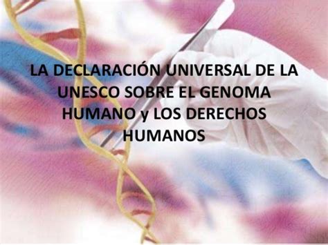 Declaración Universal Sobre El Genoma Humano Y Los Derechos Humanos