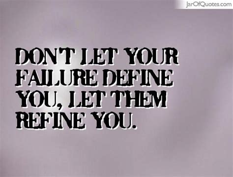 Don T Let Your Failure Define You Let Them Refine You Words Of Wisdom Quotes Wisdom Quotes