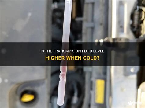 Is The Transmission Fluid Level Higher When Cold? | MedShun