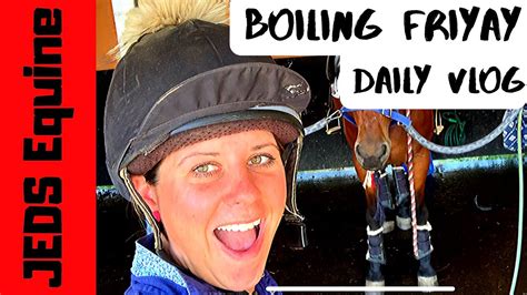 Daily Vlog Ott Catch Up Boiling Hot Jeds Equine Youtube