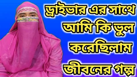 ড্রাইভার কে বিশ্বাস করে ভুল করেছিলাম জীবনের গল্প Life History